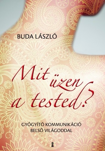 Buda László - Mit üzen a tested? - Gyógyító kommunikáció belső világoddal [eKönyv: epub, mobi]