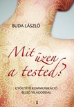 Buda László - Mit üzen a tested? - Gyógyító kommunikáció belső világoddal [eKönyv: epub, mobi]