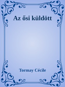 Tormay Cécile - Az ősi küldött [eKönyv: epub, mobi]