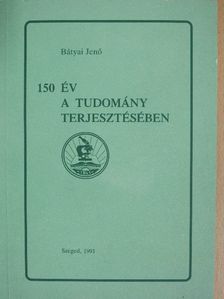 Bátyai Jenő - 150 év a tudomány terjesztésében [antikvár]