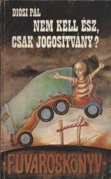 DIÓSI PÁL - Nem kell ész, csak jogosítvány? [antikvár]