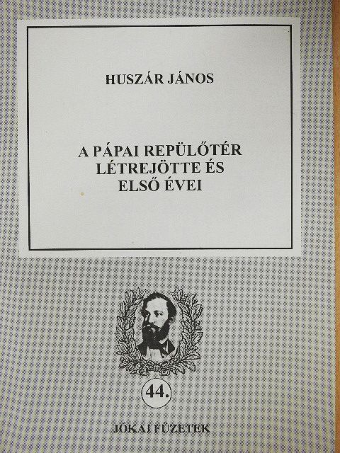 Huszár János - A pápai repülőtér létrejötte és első évei [antikvár]
