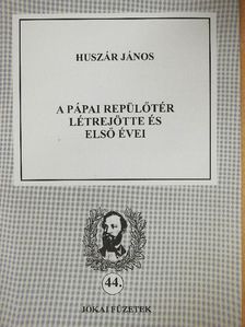 Huszár János - A pápai repülőtér létrejötte és első évei [antikvár]