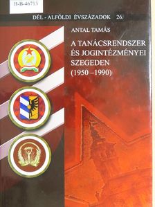 Antal Tamás - A tanácsrendszer és jogintézményei Szegeden [antikvár]
