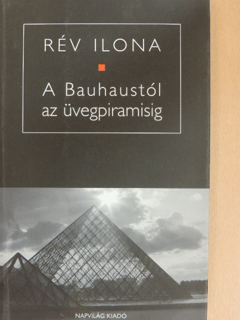 Rév Ilona - A Bauhaustól az üvegpiramisig [antikvár]