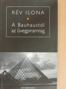 Rév Ilona - A Bauhaustól az üvegpiramisig [antikvár]