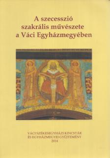 Pálos Frigyes, Marozsi Ferenc - A szecesszió szakrális művészete a Váci Egyházmegyében [antikvár]