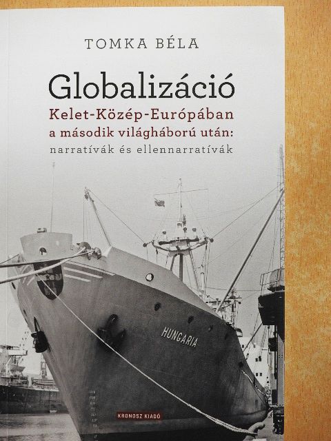 Tomka Béla - Globalizáció Kelet-Közép-Európában a második világháború után: narratívák és ellennarratívák [antikvár]