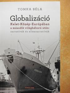 Tomka Béla - Globalizáció Kelet-Közép-Európában a második világháború után: narratívák és ellennarratívák [antikvár]
