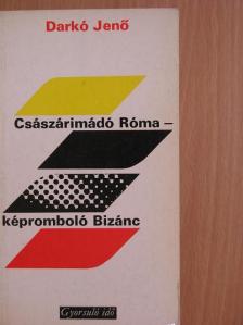 Darkó Jenő - Császárimádó Róma - képromboló Bizánc [antikvár]