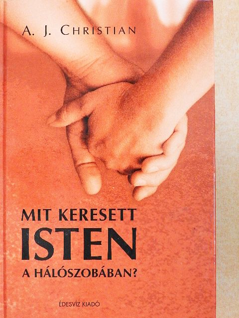 A. J. Christian - Mit keresett Isten a hálószobában? [antikvár]