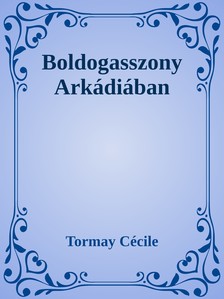 Tormay Cécile - Boldogasszony Arkádiában [eKönyv: epub, mobi]