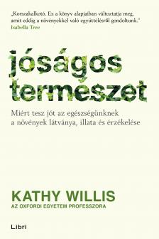 Kathy Willis - Jóságos természet - Miért tesz jót az egészségünknek a növények látványa, illata és érzékelése [eKönyv: epub, mobi]