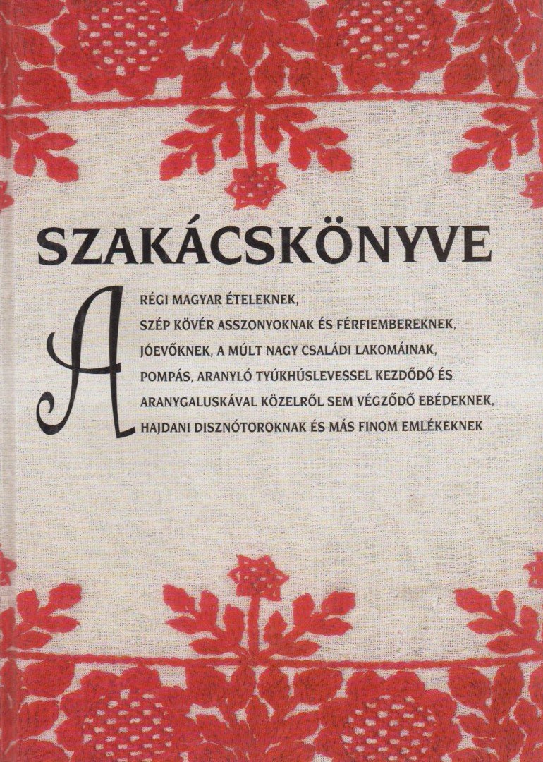 BÁLINT ISTVÁN JÁNOS (SZERK.) - Szakácskönyve a régi magyar ételeknek, szép kövér asszonyoknak és férfiembereknek... [antikvár]