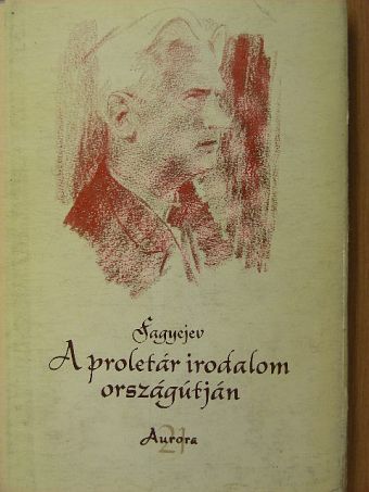 Alekszandr Alekszandrovics Fagyejev - A proletár irodalom országútján [antikvár]