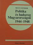 Mucs Sándor - Politika és hadsereg Magyarországon 1944-1948 [antikvár]