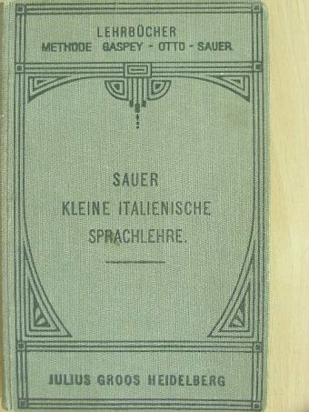 Carl Marquard Sauer - Kleine Italienische Sprachlehre für den Gebrauch in Schulen und zum Selbstunterricht (gótbetűs) [antikvár]