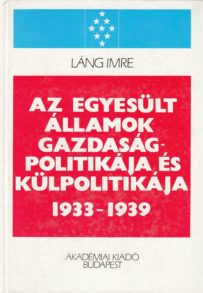 LÁNG IMRE - Az Egyesült Államok gazdaságpolitikája és külpolitikája 1933-1939 [antikvár]