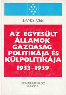 LÁNG IMRE - Az Egyesült Államok gazdaságpolitikája és külpolitikája 1933-1939 [antikvár]