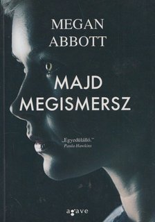 Megan Abbott - Majd megismersz [antikvár]