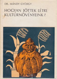 Mándy György - Hogyan jöttek létre kultúrnövényeink? [antikvár]