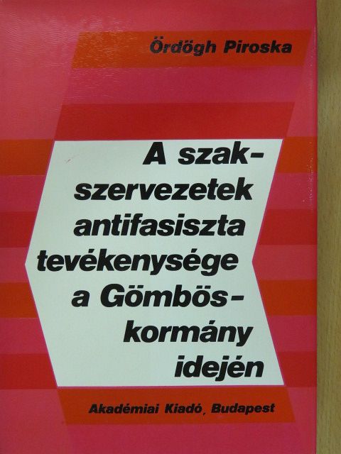 Ördögh Piroska - A szakszervezetek antifasiszta tevékenysége a Gömbös-kormány idején (dedikált példány) [antikvár]