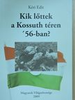 Kéri Edit - Kik lőttek a Kossuth téren '56-ban? [antikvár]