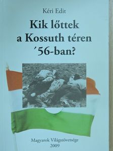 Kéri Edit - Kik lőttek a Kossuth téren '56-ban? [antikvár]