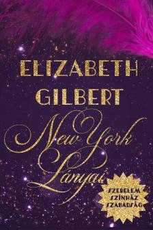 Elizabeth Gilbert - New York lányai - Szerelem, színház, szabadság