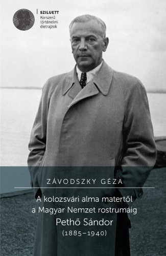 ZÁVODSZKY GÉZA - A kolozsvári alma matertől a Magyar Nemzet rostrumáig. Pethő Sándor (1885-1940) [eKönyv: pdf]