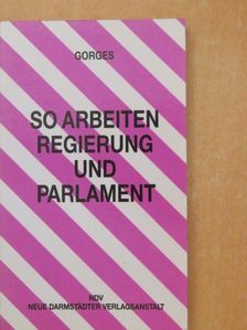 Renate Gorges - So arbeiten Regierung und Parlament [antikvár]