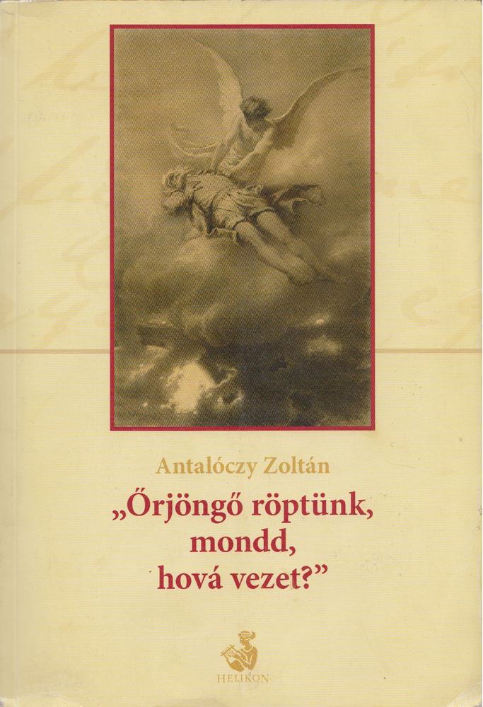 Antalóczy Zoltán - "Örjöngő röptünk, mondd, hová vezet?" [antikvár]