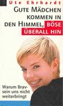 Ute Ehrhardt - Gute Mädchen kommen in den Himmel, böse überall hin [antikvár]