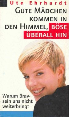Ute Ehrhardt - Gute Mädchen kommen in den Himmel, böse überall hin [antikvár]