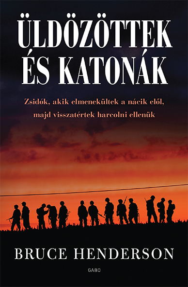 Bruce Henderson - Üldözöttek és katonák - Zsidók, akik elmenekültek a nácik elől, majd visszatértek harcolni ellenük [eKönyv: epub, mobi]