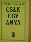 Ivar Lo-Johansson - Csak egy anya [antikvár]