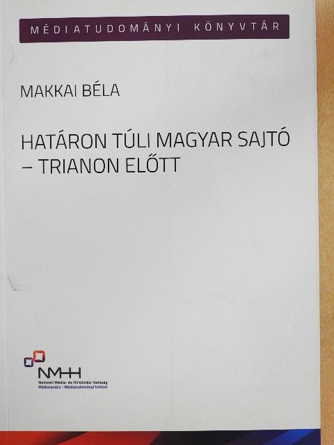 Makkai Béla - Határon túli magyar sajtó - Trianon előtt [antikvár]