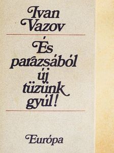 Ivan Vazov - És parazsából új tüzünk gyúl! [antikvár]