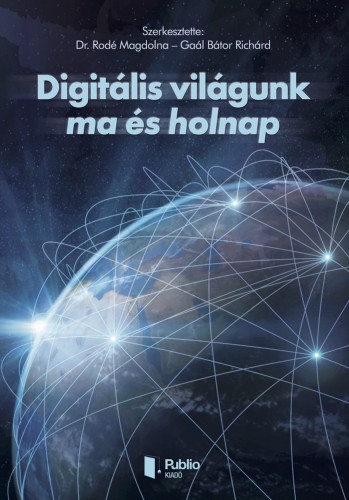 Gaál Bátor Richárd Dr. Rodé Magdolna - - Digitális világunk ma és holnap [eKönyv: epub, mobi, pdf]