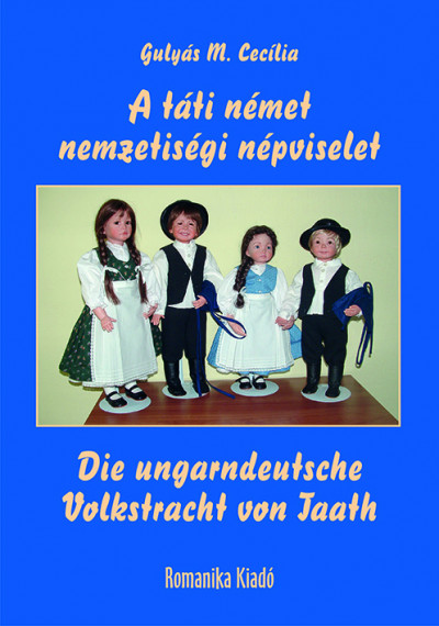 Gulyás M. Cecília - A táti német  nemzetiségi népviselet / Die ungarndeutsche  Volkstracht von Taath