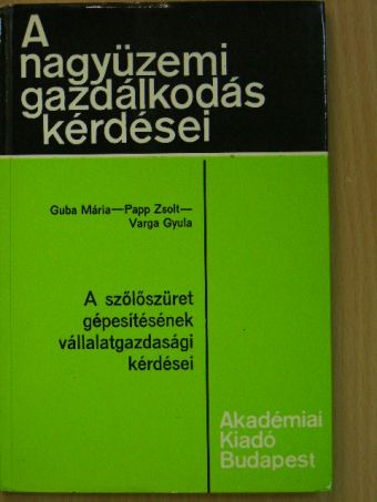 Guba Mária - A szőlőszüret gépesítésének vállalatgazdasági kérdései [antikvár]