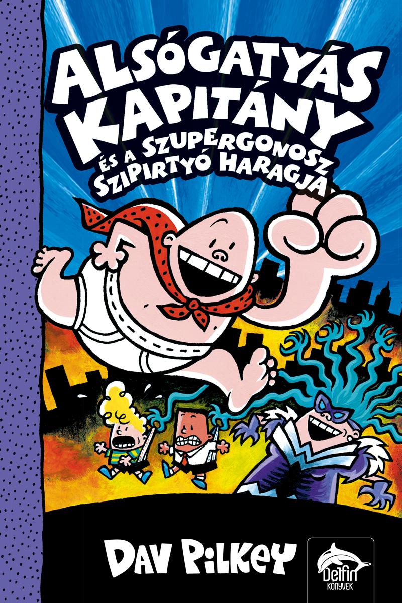 Dav Pilkey - Alsógatyás Kapitány és a szupergonosz szipirtyó haragja