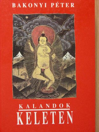 Bakonyi Péter - Kalandok Keleten [antikvár]