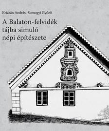 Krizsán András, Somogyi Győző - A Balaton-felvidék tájba simuló népi építészete