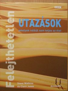 Clare Jones - Felejthetetlen utazások, amelyek nélkül nem teljes az élet [antikvár]