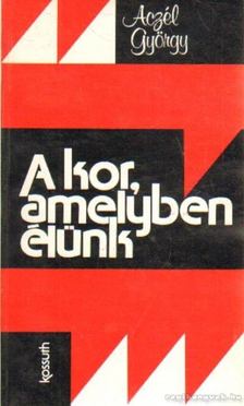 ACZÉL GYÖRGY - A kor, amelyben élünk [antikvár]