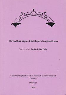 Juhász Erika - Harmadfokú képzés, felnőttképzés és regionalizmus [antikvár]