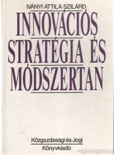 Iványi Attila Szilárd - Innovációs stratégia és módszertan [antikvár]