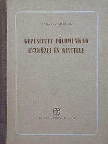 Balassa Miklós - Gépesített földmunkák eszközei és kivitele [antikvár]