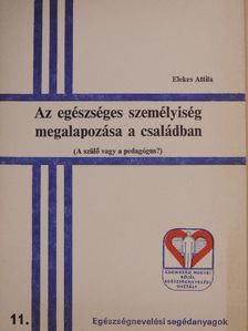 Elekes Attila - Az egészséges személyiség megalapozása a családban [antikvár]
